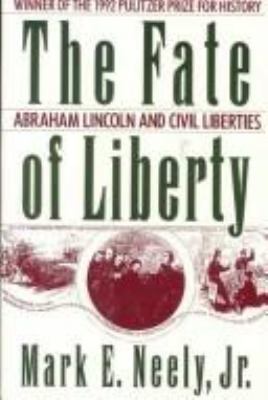 The fate of liberty : Abraham Lincoln and civil liberties