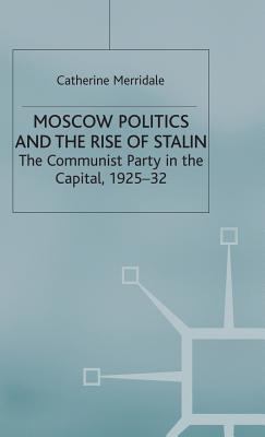 Moscow politics and the rise of Stalin : the Communist Party in the capital, 1925-32