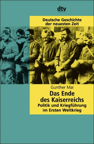 Das Ende des Kaiserreichs : Politik und Kriegfuhrung im Ersten Weltkrieg