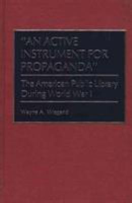 An active instrument for propaganda : the American public library during World War I