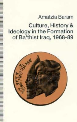 Culture, history, and ideology in the formation of Ba`thist Iraq, 1968-89