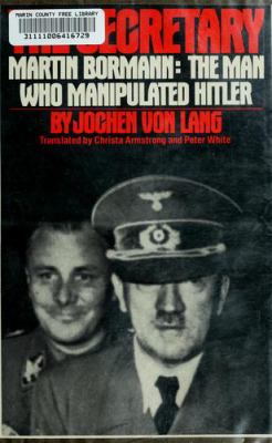 The secretary : Martin Bormann, the man who manipulated Hitler