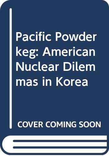 Pacific powderkeg : American nuclear dilemmas in Korea