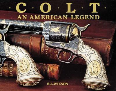 Colt : an American legend : the official history of Colt firearms from 1836 to the present