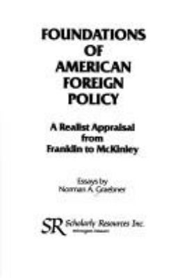 Foundations of American foreign policy : a realist appraisal from Franklin to McKinley : essays