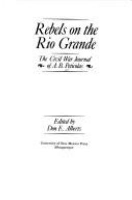 Rebels on the Rio Grande : the Civil War journals of A.B. Peticolas
