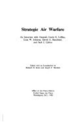 Strategic air warfare : an interview with Generals Curtis E. LeMay, Leon W. Johnson, David A. Burchinal, and Jack J. Catton