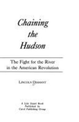 Chaining the Hudson : the fight for the river in the American Revolution