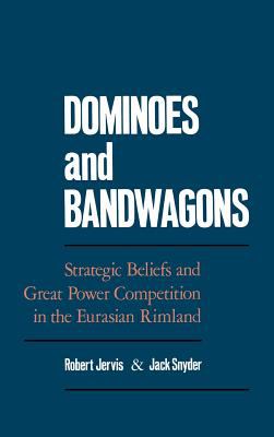 Dominoes and bandwagons : strategic beliefs and great power competition in the Eurasian rimland