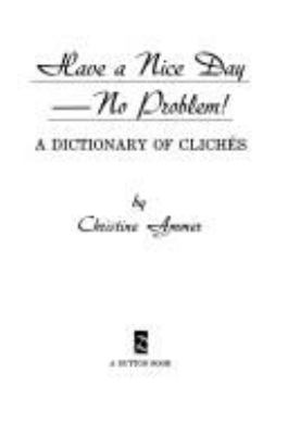 Have a nice day--no problem! : a dictionary of cliches