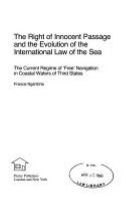 The right of innocent passage and the evolution of the international law of the sea : the current regime of "free" navigation in coastal waters of third states
