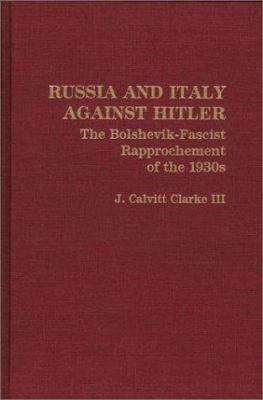 Russia and Italy against Hitler : the Bolshevik-Fascist rapprochment of the 1930s
