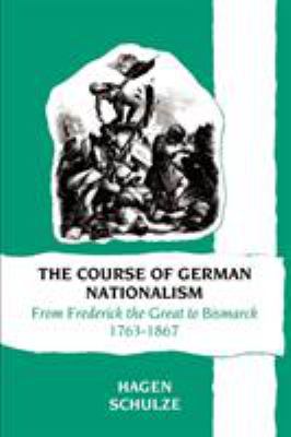 The course of German nationalism : from Frederick the Great to Bismarck, 1763-1867