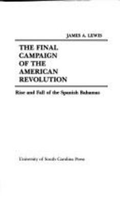 The final campaign of the American Revolution : rise and fall of the Spanish Bahamas