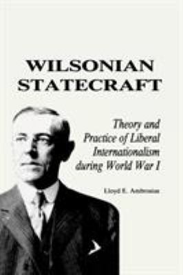 Wilsonian statecraft : theory and practice of liberal internationalism during World War I