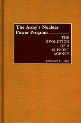 The Army's nuclear power program : the evolution of a support agency