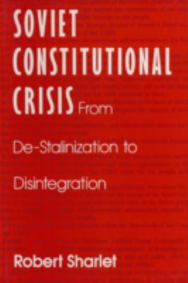 Soviet constitutional crisis : from De-Stalinization to disintegration