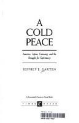 A cold peace : America, Japan, Germany, and the struggle for supremacy