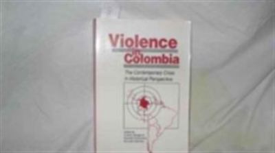 Violence in Colombia : the contemporary crisis in historical perspective