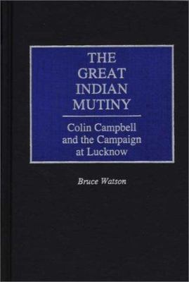 The great Indian mutiny : Colin Campbell and the campaign at Lucknow