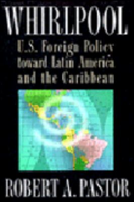 Whirlpool : U.S. foreign policy toward Latin America and the Caribbean