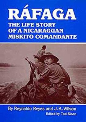 Rafaga : the life story of a Nicaraguan Miskito Comandante