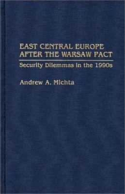 East Central Europe after the Warsaw Pact : security dilemmas in the 1990s