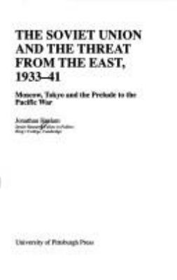 The Soviet Union and the threat from the East, 1933-41 : Moscow, Tokyo, and the prelude to the Pacific War