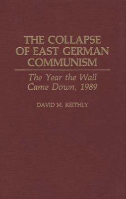 The collapse of East German communism : the year the wall came down, 1989