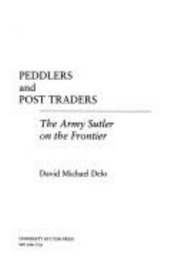 Peddlers and post traders : the army sutler on the frontier