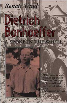 Dietrich Bonhoeffer : a spoke in the wheel