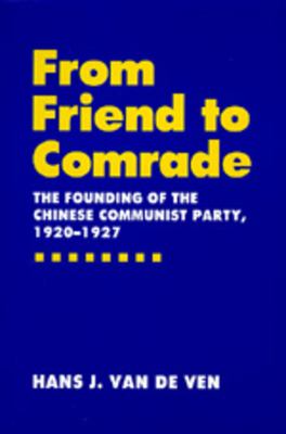 From friend to comrade : the founding of the Chinese Communist Party, 1920-1927