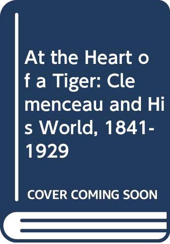 At the heart of a tiger : Clemenceau and his world, 1841-1929