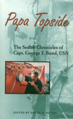 Papa Topside : the Sealab chronicles of Capt. George F. Bond, USN