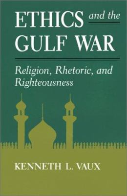Ethics and the Gulf War : religion, rhetoric, and righteousness
