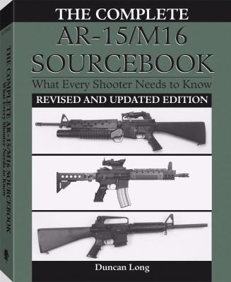 The complete AR-15/M16 sourcebook : what every shooter needs to know