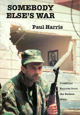 Somebody else's war : frontline reports from the Balkan wars 1991-92