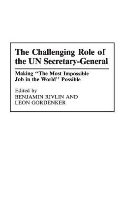 The challenging role of the UN Secretary-General : making "the most impossible job in the world" possible