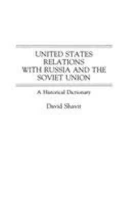 United States relations with Russia and the Soviet Union : a historical dictionary