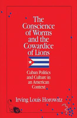 The conscience of worms and the cowardice of lions : Cuban politics and culture in an American context : the 1992 Emilio Bacardi-Moreau lectures delivered at the University of Miami