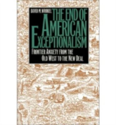 The end of American exceptionalism : frontier anxiety from the Old West to the New Deal