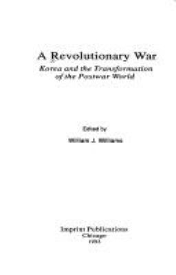 A revolutionary war : Korea and the transformation of the postwar world