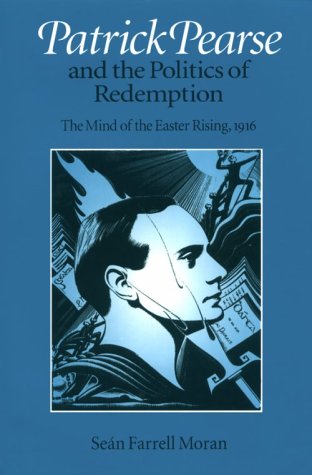 Patrick Pearse and the politics of redemption : the mind of the Easter Rising, 1916