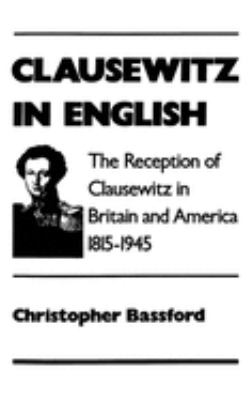 Clausewitz in English : the reception of Clausewitz in Britain and America, 1815-1945
