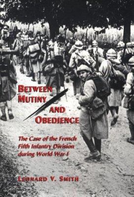 Between mutiny and obedience : the case of the French Fifth Infantry Division during World War I