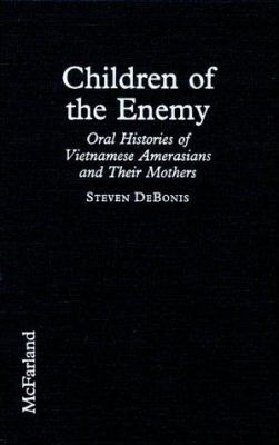 Children of the enemy : oral histories of Vietnamese Amerasians and their mothers