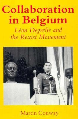 Collaboration in Belgium : Léon Degrelle and the Rexist movement, 1940-1944