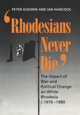 'Rhodesians never die' : the impact of war and political change on White Rhodesia, c. 1970-1980