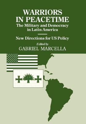 Warriors in peacetime : the military and democracy in Latin America : new directions for US policy.