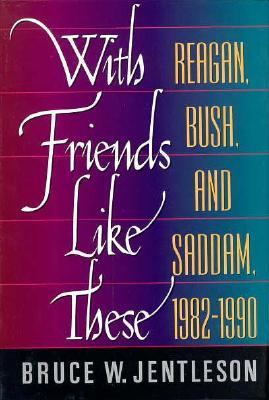 With friends like these : Reagan, Bush, and Saddam, 1982-1990